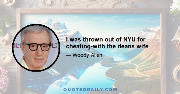 I was thrown out of NYU for cheating-with the deans wife