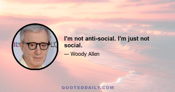 I'm not anti-social. I'm just not social.