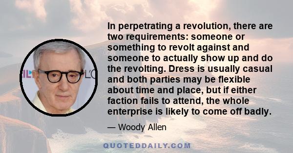 In perpetrating a revolution, there are two requirements: someone or something to revolt against and someone to actually show up and do the revolting. Dress is usually casual and both parties may be flexible about time