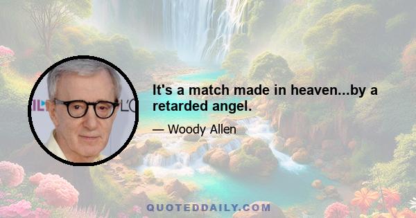 It's a match made in heaven...by a retarded angel.