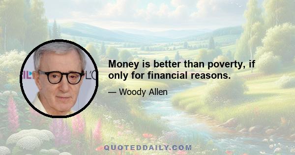 Money is better than poverty, if only for financial reasons.