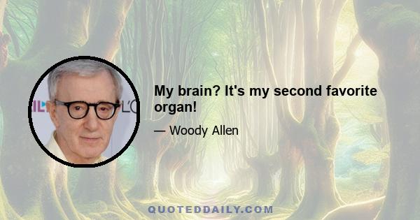 My brain? It's my second favorite organ!