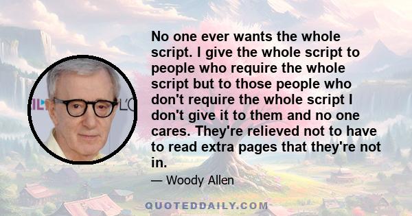 No one ever wants the whole script. I give the whole script to people who require the whole script but to those people who don't require the whole script I don't give it to them and no one cares. They're relieved not to 