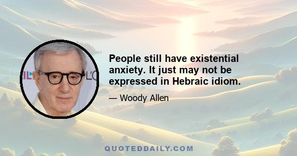 People still have existential anxiety. It just may not be expressed in Hebraic idiom.