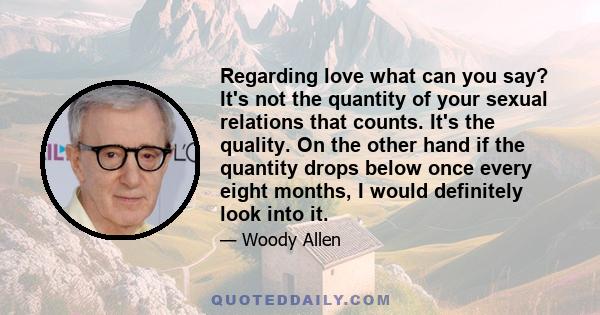 Regarding love what can you say? It's not the quantity of your sexual relations that counts. It's the quality. On the other hand if the quantity drops below once every eight months, I would definitely look into it.