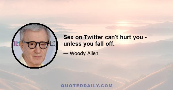 Sex on Twitter can't hurt you - unless you fall off.