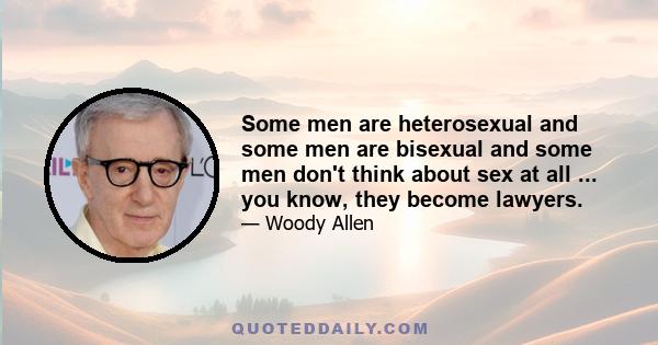 Some men are heterosexual and some men are bisexual and some men don't think about sex at all ... you know, they become lawyers.