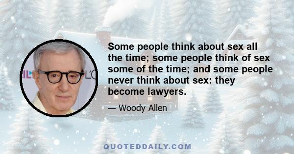 Some people think about sex all the time; some people think of sex some of the time; and some people never think about sex: they become lawyers.