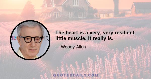 The heart is a very, very resilient little muscle. It really is.