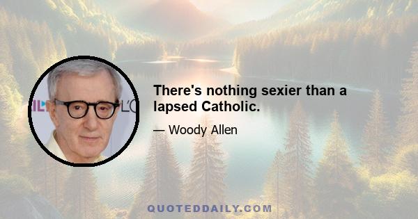 There's nothing sexier than a lapsed Catholic.