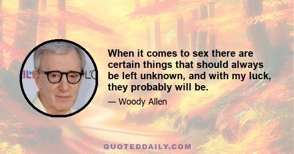 When it comes to sex there are certain things that should always be left unknown, and with my luck, they probably will be.