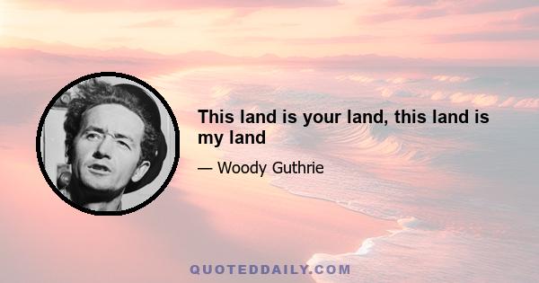 This land is your land, this land is my land