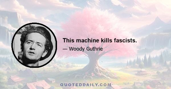 This machine kills fascists.