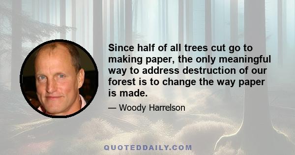 Since half of all trees cut go to making paper, the only meaningful way to address destruction of our forest is to change the way paper is made.