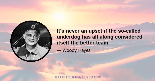 It's never an upset if the so-called underdog has all along considered itself the better team.