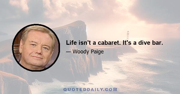 Life isn't a cabaret. It's a dive bar.