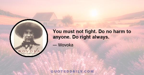 You must not fight. Do no harm to anyone. Do right always.