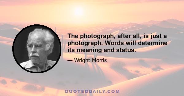 The photograph, after all, is just a photograph. Words will determine its meaning and status.