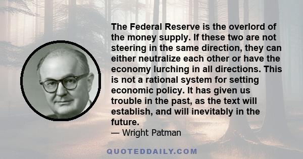 The Federal Reserve is the overlord of the money supply. If these two are not steering in the same direction, they can either neutralize each other or have the economy lurching in all directions. This is not a rational