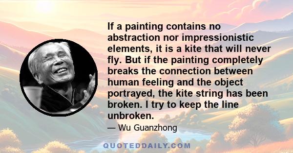 If a painting contains no abstraction nor impressionistic elements, it is a kite that will never fly. But if the painting completely breaks the connection between human feeling and the object portrayed, the kite string