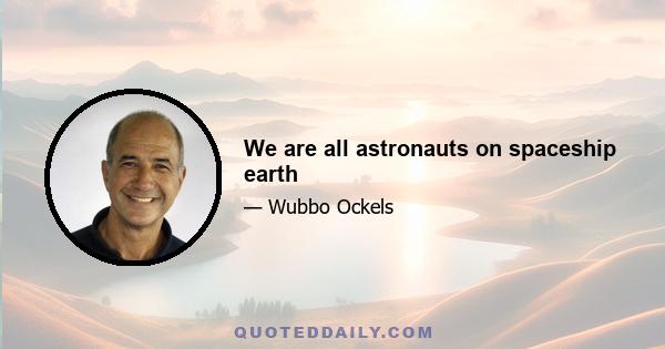 We are all astronauts on spaceship earth