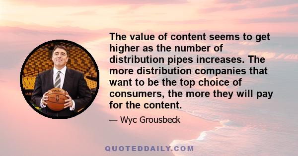 The value of content seems to get higher as the number of distribution pipes increases. The more distribution companies that want to be the top choice of consumers, the more they will pay for the content.