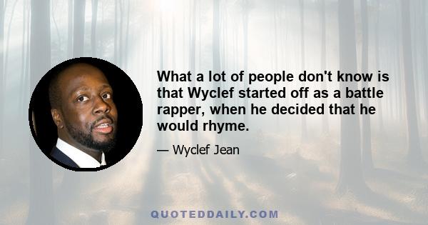 What a lot of people don't know is that Wyclef started off as a battle rapper, when he decided that he would rhyme.