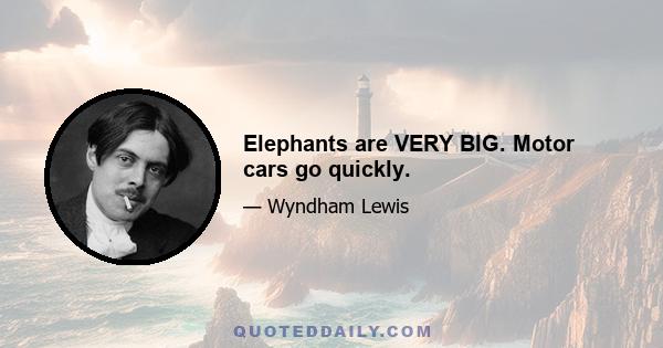 Elephants are VERY BIG. Motor cars go quickly.