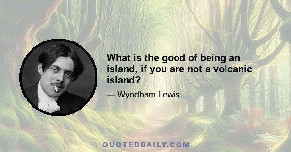 What is the good of being an island, if you are not a volcanic island?