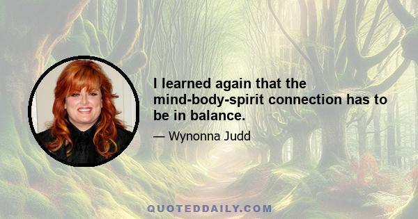 I learned again that the mind-body-spirit connection has to be in balance.