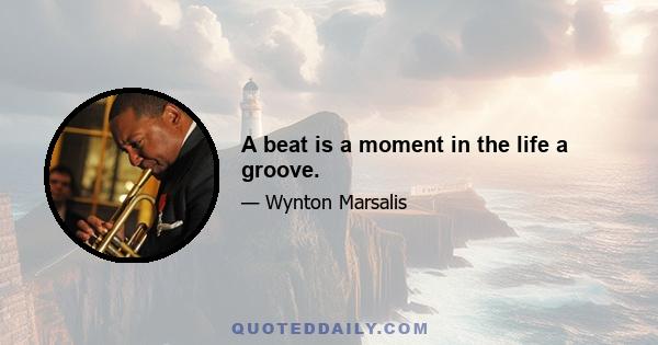 A beat is a moment in the life a groove.