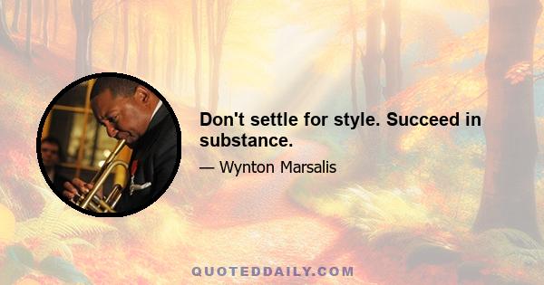 Don't settle for style. Succeed in substance.