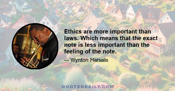 Ethics are more important than laws. Which means that the exact note is less important than the feeling of the note.