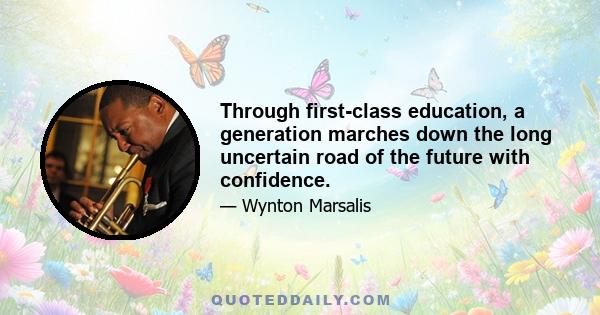 Through first-class education, a generation marches down the long uncertain road of the future with confidence.