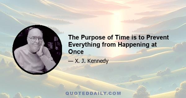 The Purpose of Time is to Prevent Everything from Happening at Once