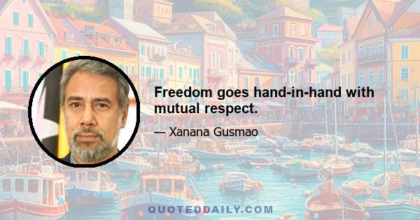 Freedom goes hand-in-hand with mutual respect.