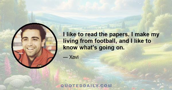 I like to read the papers. I make my living from football, and I like to know what's going on.