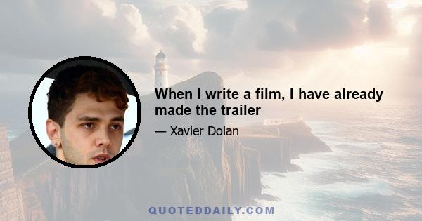 When I write a film, I have already made the trailer