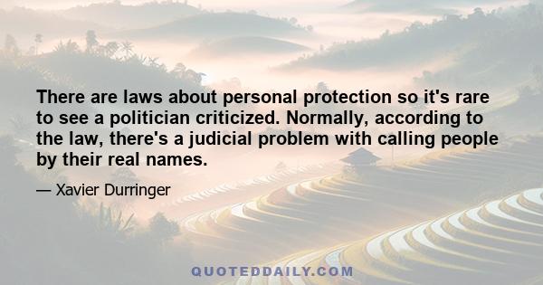 There are laws about personal protection so it's rare to see a politician criticized. Normally, according to the law, there's a judicial problem with calling people by their real names.