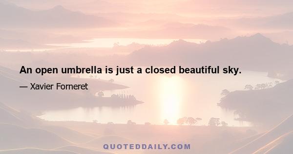 An open umbrella is just a closed beautiful sky.