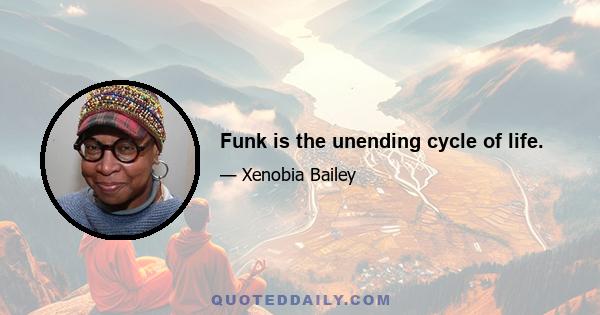 Funk is the unending cycle of life.