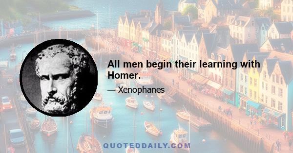 All men begin their learning with Homer.