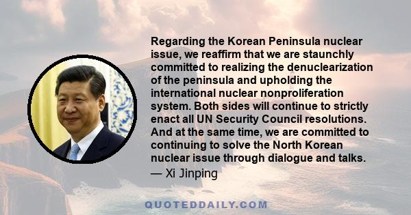 Regarding the Korean Peninsula nuclear issue, we reaffirm that we are staunchly committed to realizing the denuclearization of the peninsula and upholding the international nuclear nonproliferation system. Both sides