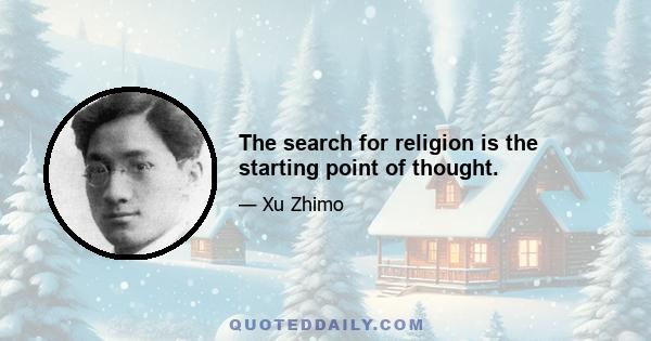 The search for religion is the starting point of thought.