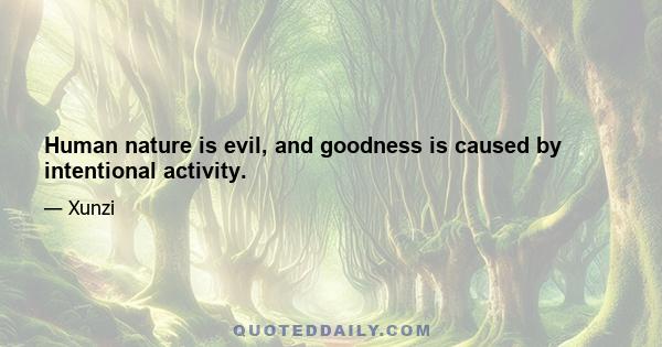 Human nature is evil, and goodness is caused by intentional activity.