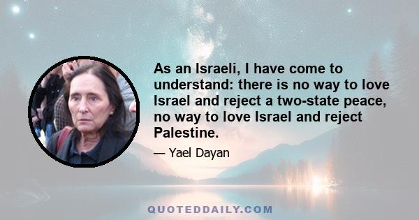 As an Israeli, I have come to understand: there is no way to love Israel and reject a two-state peace, no way to love Israel and reject Palestine.