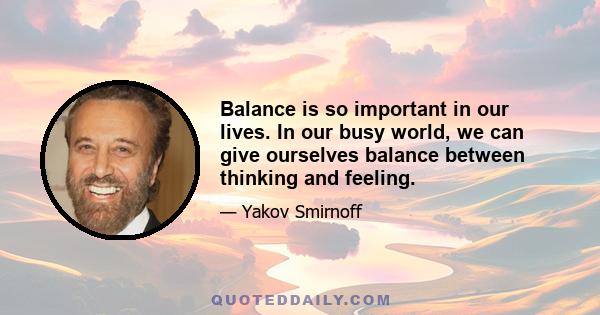 Balance is so important in our lives. In our busy world, we can give ourselves balance between thinking and feeling.