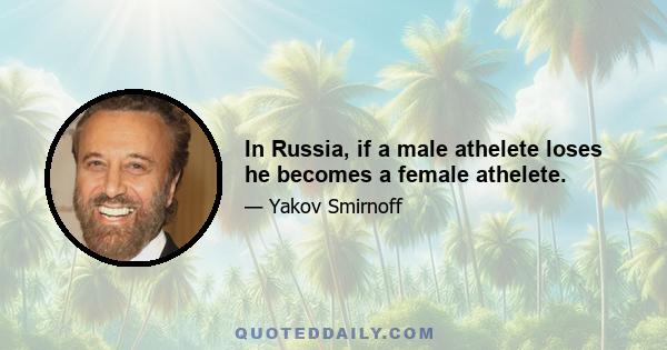 In Russia, if a male athelete loses he becomes a female athelete.