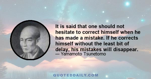 It is said that one should not hesitate to correct himself when he has made a mistake. If he corrects himself without the least bit of delay, his mistakes will disappear.