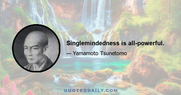 Singlemindedness is all-powerful.